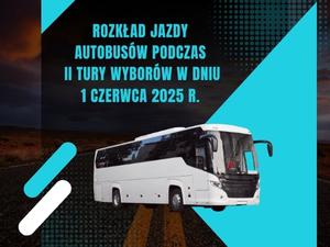 Rozkład jazdy autobusów podczas II tury wyborów w dniu  1 Czerwca 2025 r.