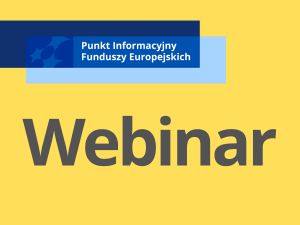Punkt Informacyjny Funduszy Europejskich - logo i napis pod: WEBINAR